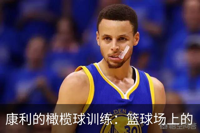 康利的橄榄球训练：篮球场上的“新秀”挑战