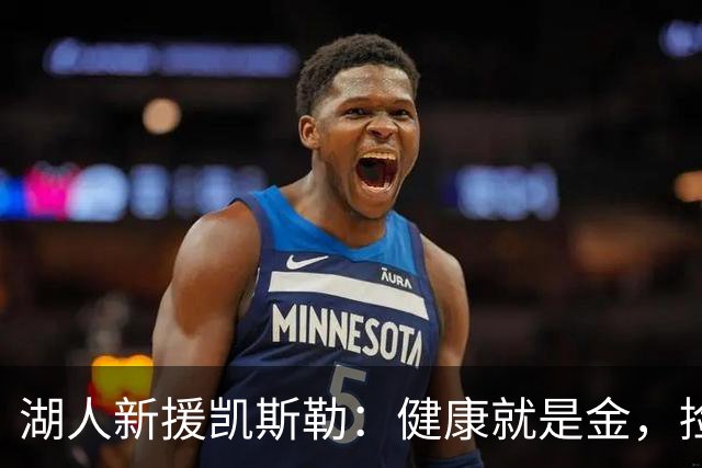 湖人新援凯斯勒：健康就是金，捡漏大赚的潜力股！