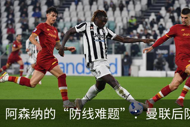 阿森纳的“防线难题”：曼联后防成了四年不变的配方